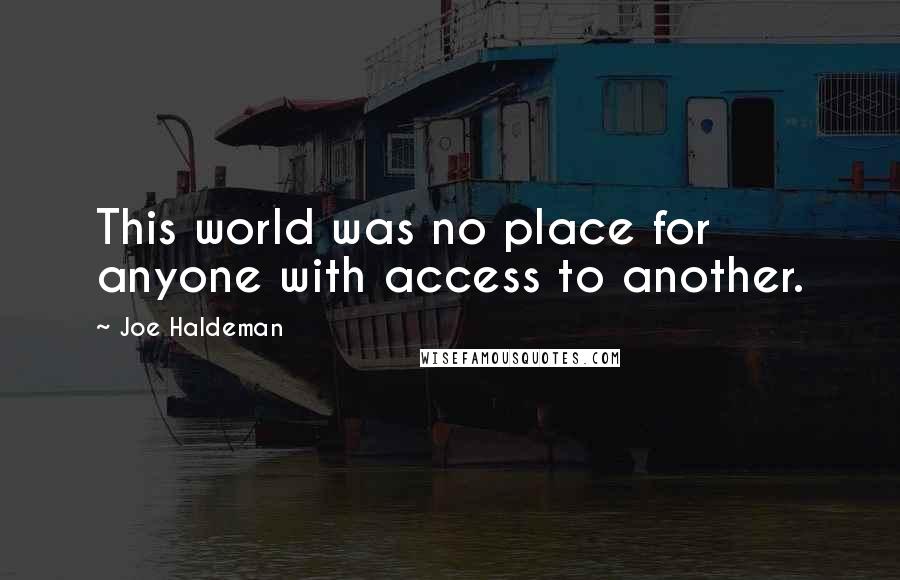 Joe Haldeman quotes: This world was no place for anyone with access to another.