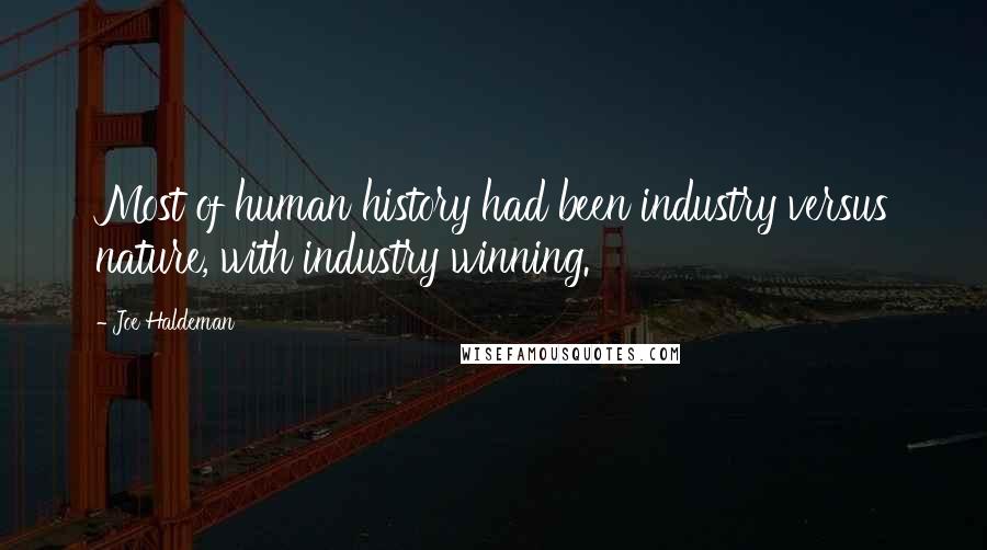 Joe Haldeman quotes: Most of human history had been industry versus nature, with industry winning.