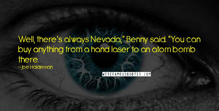 Joe Haldeman quotes: Well, there's always Nevada," Benny said. "You can buy anything from a hand laser to an atom bomb there.