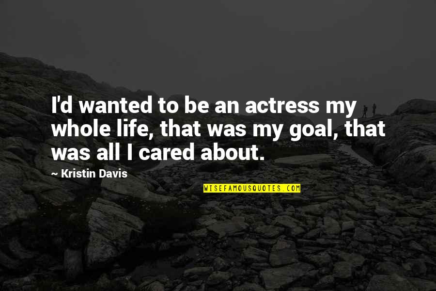 Joe Hallenbeck Quotes By Kristin Davis: I'd wanted to be an actress my whole