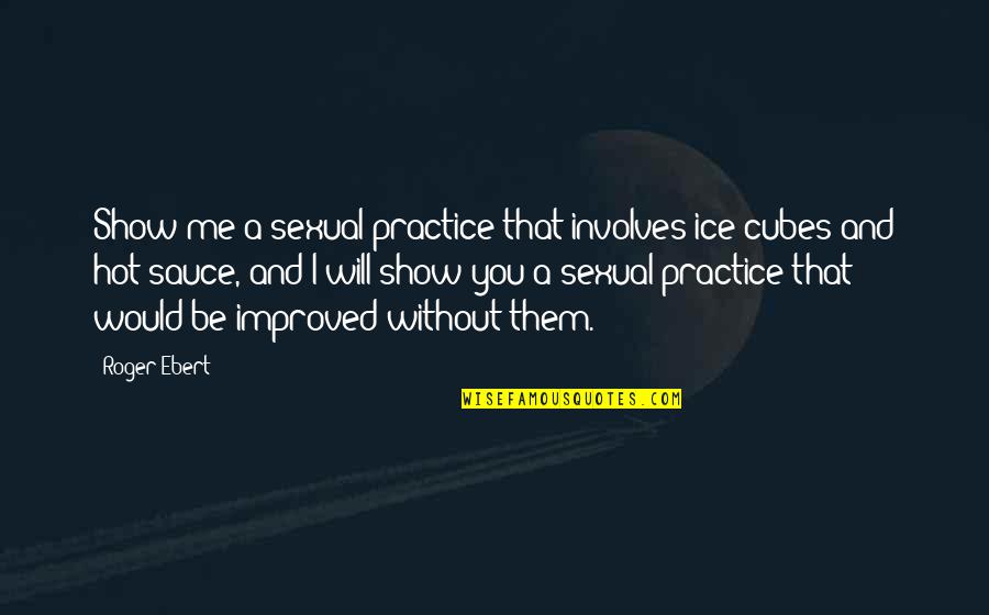 Joe Harper Tom Sawyer Quotes By Roger Ebert: Show me a sexual practice that involves ice Joe Harper Tom Sawyer Quotes By Roger Ebert: Show me a sexual practice that involves ice