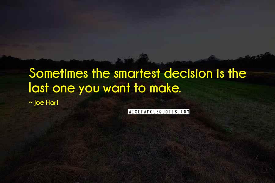 Joe Hart quotes: Sometimes the smartest decision is the last one you want to make.