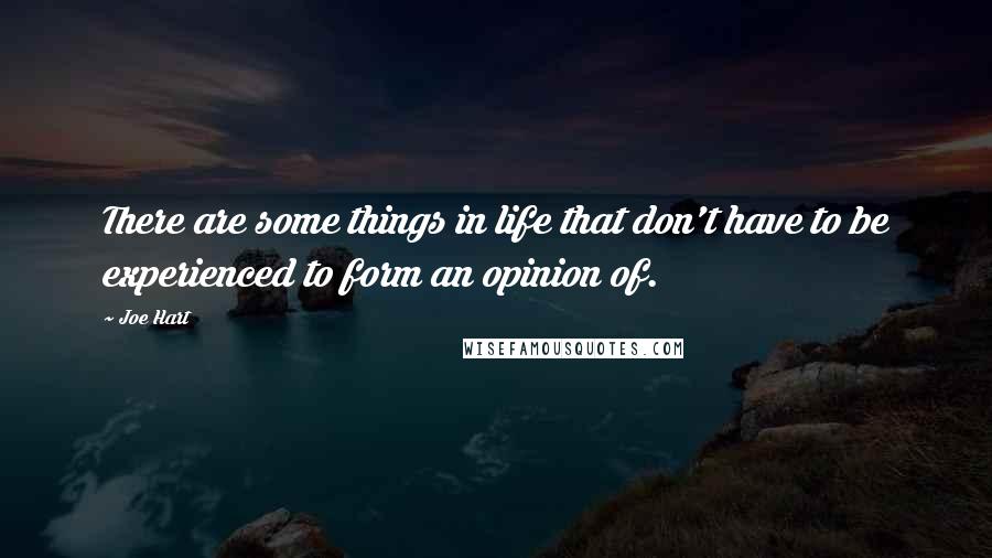 Joe Hart quotes: There are some things in life that don't have to be experienced to form an opinion of.