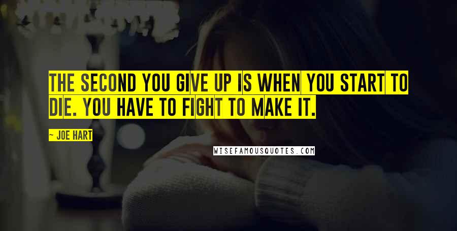 Joe Hart quotes: The second you give up is when you start to die. You have to fight to make it.