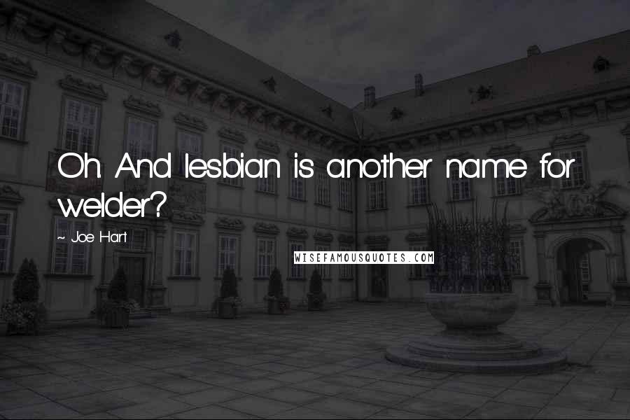 Joe Hart quotes: Oh. And lesbian is another name for welder?