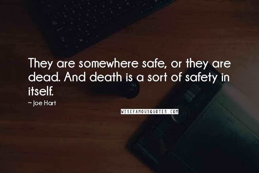 Joe Hart quotes: They are somewhere safe, or they are dead. And death is a sort of safety in itself.