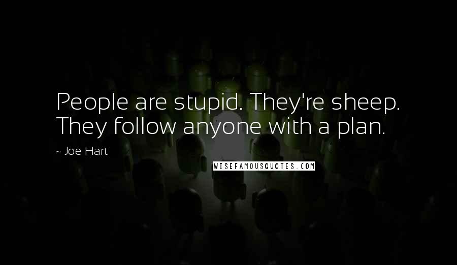 Joe Hart quotes: People are stupid. They're sheep. They follow anyone with a plan.