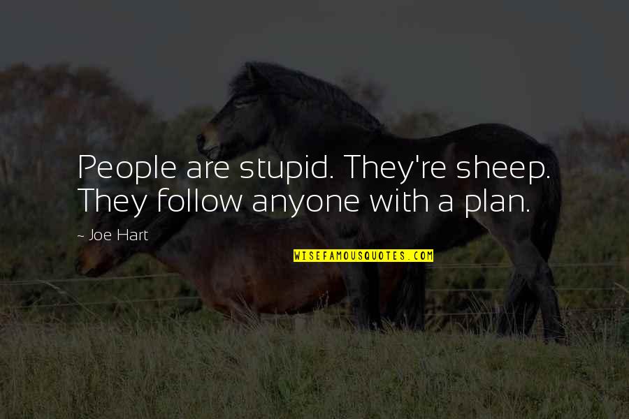 Joe Hart Quotes By Joe Hart: People are stupid. They're sheep. They follow anyone