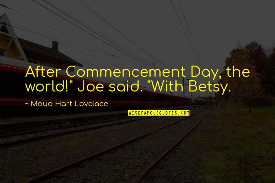 Joe Hart Quotes By Maud Hart Lovelace: After Commencement Day, the world!" Joe said. "With