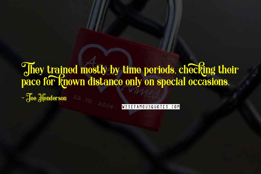 Joe Henderson quotes: They trained mostly by time periods, checking their pace for known distance only on special occasions.