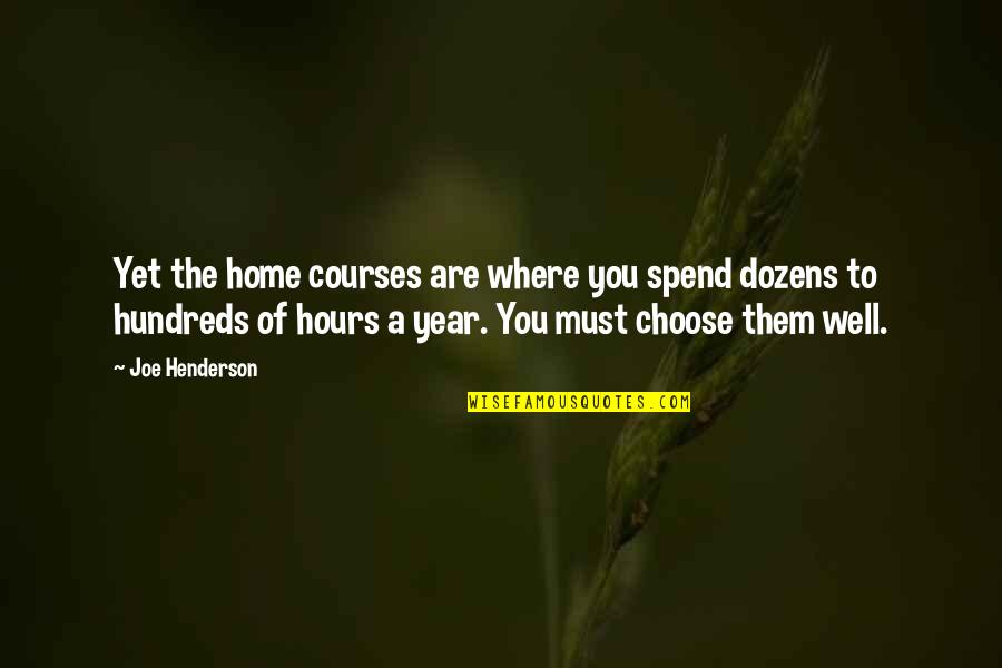 Joe Henderson Quotes By Joe Henderson: Yet the home courses are where you spend