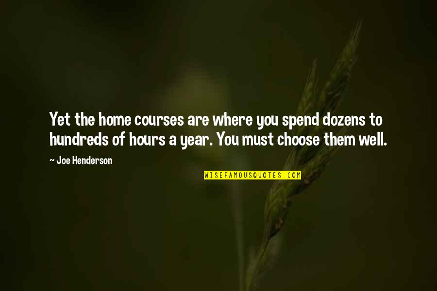 Joe Henderson Quotes By Joe Henderson: Yet the home courses are where you spend Joe Henderson Quotes By Joe Henderson: Yet the home courses are where you spend