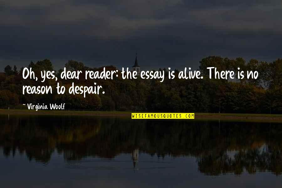 Joe Higashi Quotes By Virginia Woolf: Oh, yes, dear reader: the essay is alive.