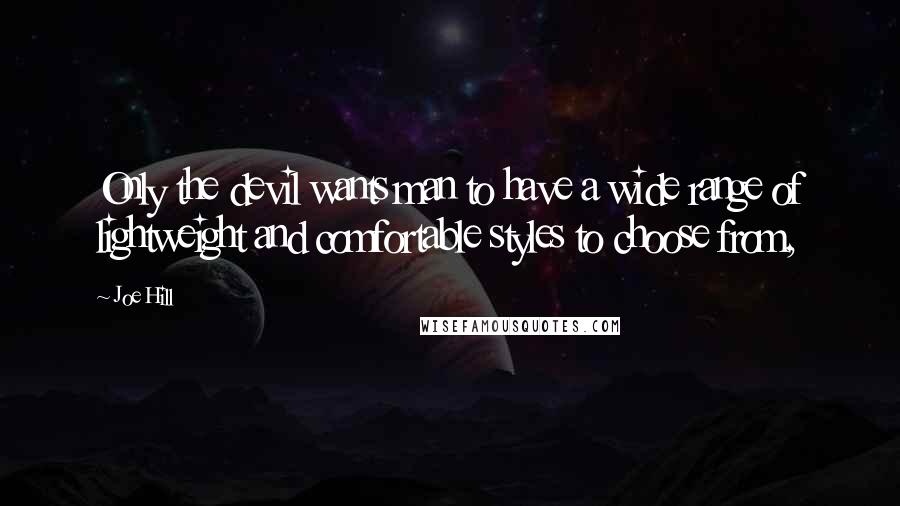 Joe Hill quotes: Only the devil wants man to have a wide range of lightweight and comfortable styles to choose from,