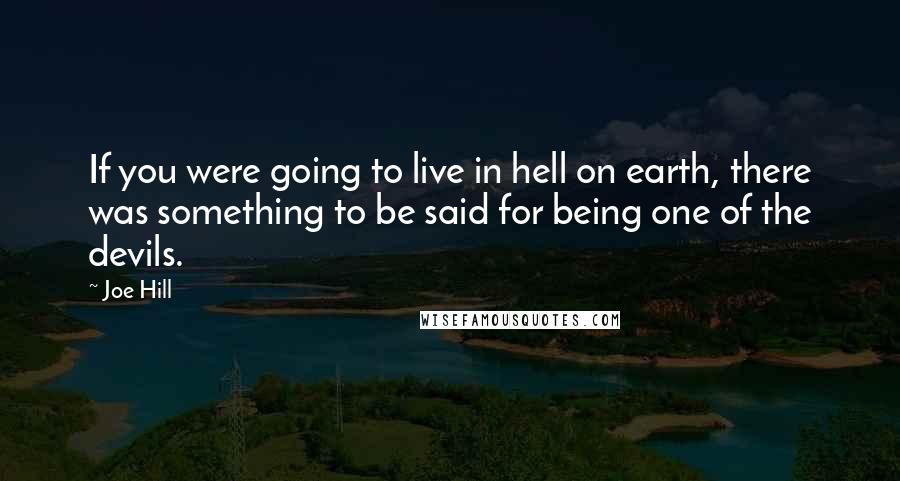 Joe Hill quotes: If you were going to live in hell on earth, there was something to be said for being one of the devils.