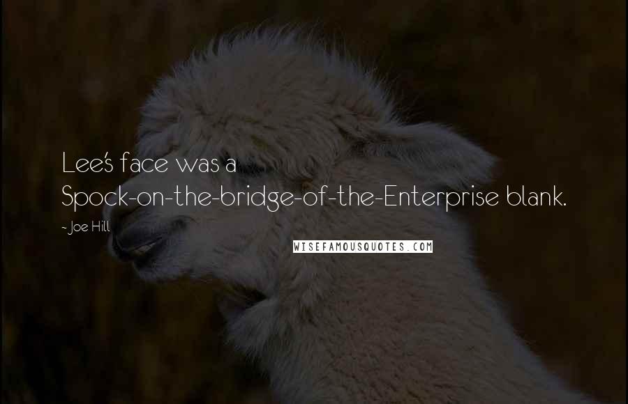 Joe Hill quotes: Lee's face was a Spock-on-the-bridge-of-the-Enterprise blank.