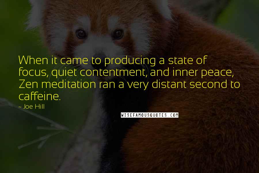 Joe Hill quotes: When it came to producing a state of focus, quiet contentment, and inner peace, Zen meditation ran a very distant second to caffeine.