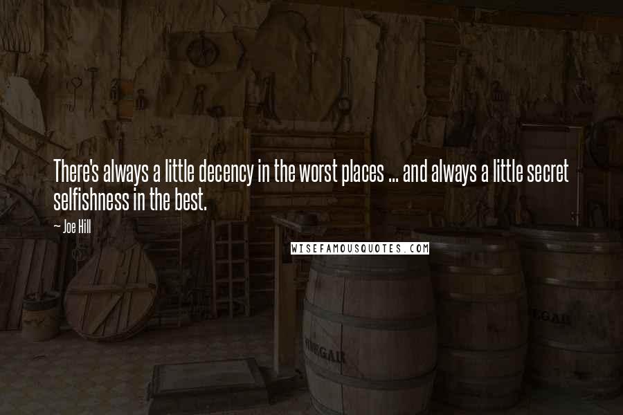 Joe Hill quotes: There's always a little decency in the worst places ... and always a little secret selfishness in the best.