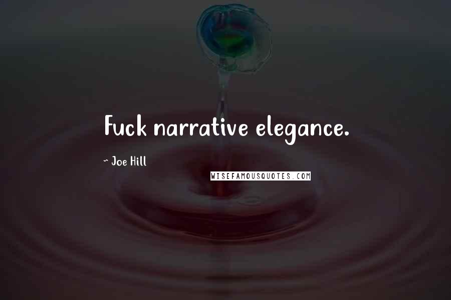 Joe Hill quotes: Fuck narrative elegance.