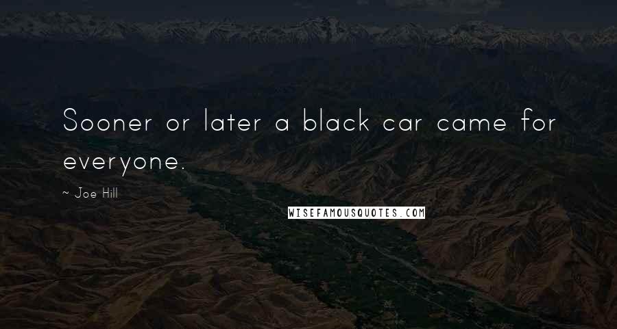 Joe Hill quotes: Sooner or later a black car came for everyone.
