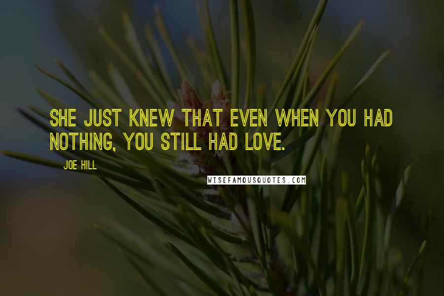 Joe Hill quotes: She just knew that even when you had nothing, you still had love.