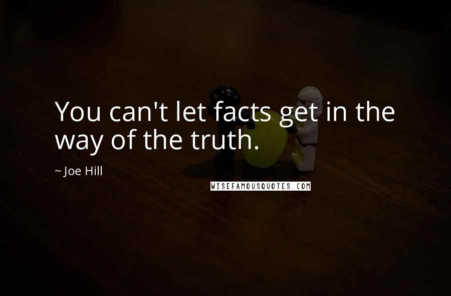 Joe Hill quotes: You can't let facts get in the way of the truth.