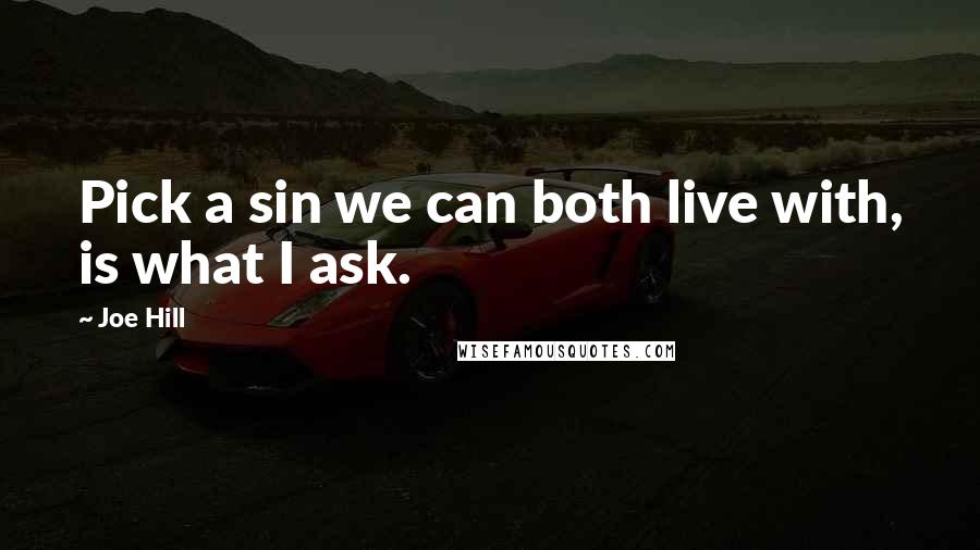Joe Hill quotes: Pick a sin we can both live with, is what I ask.
