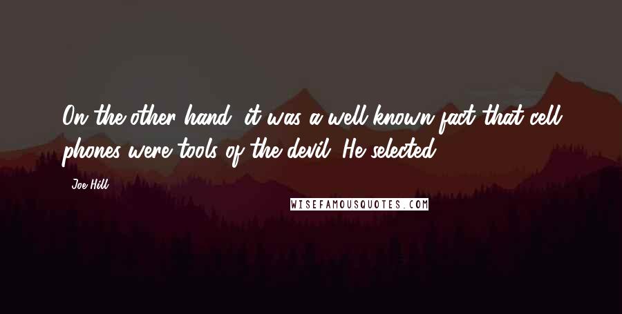 Joe Hill quotes: On the other hand, it was a well-known fact that cell phones were tools of the devil. He selected