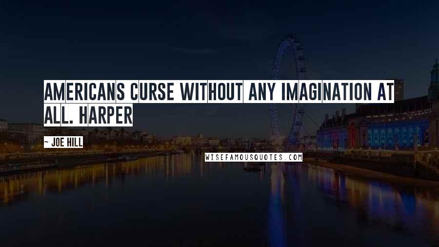 Joe Hill quotes: Americans curse without any imagination at all. Harper