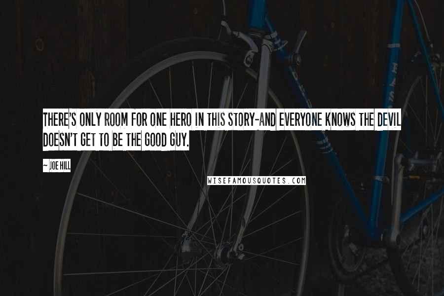 Joe Hill quotes: There's only room for one hero in this story-and everyone knows the devil doesn't get to be the good guy.