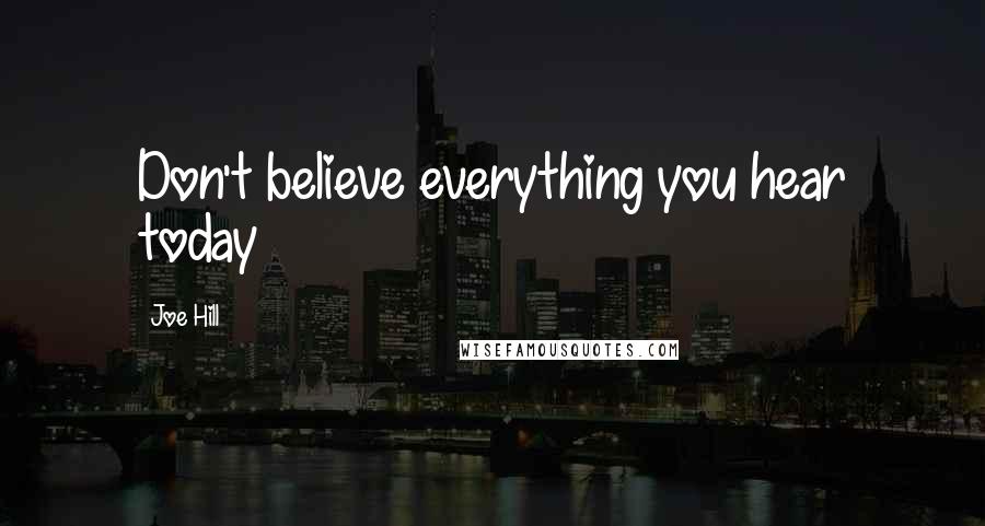 Joe Hill quotes: Don't believe everything you hear today