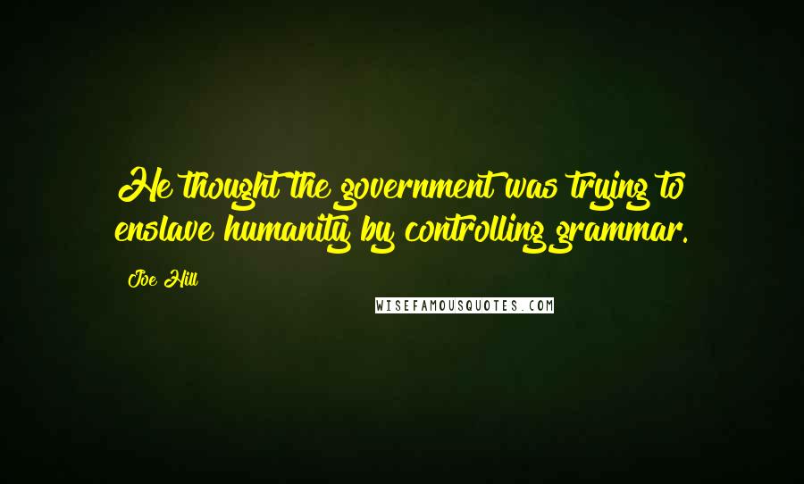 Joe Hill quotes: He thought the government was trying to enslave humanity by controlling grammar.