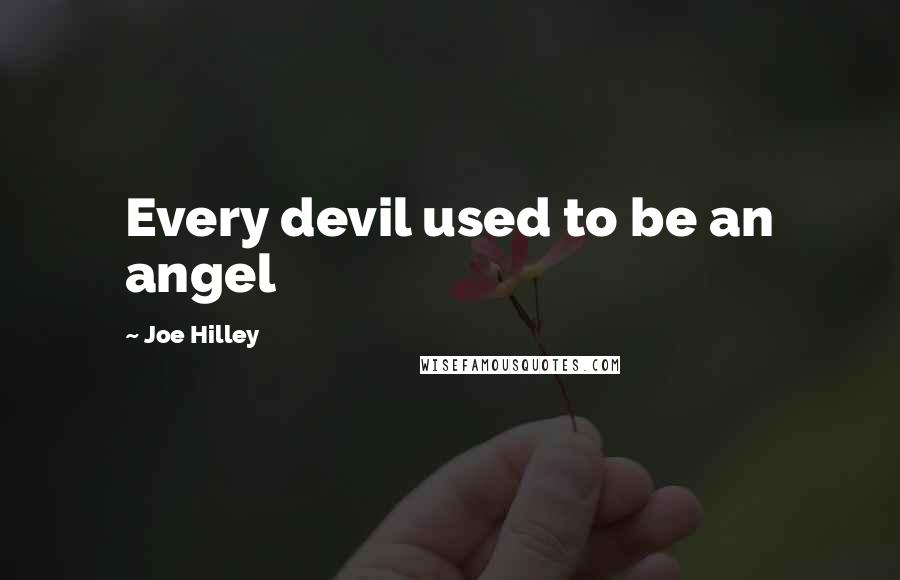 Joe Hilley quotes: Every devil used to be an angel