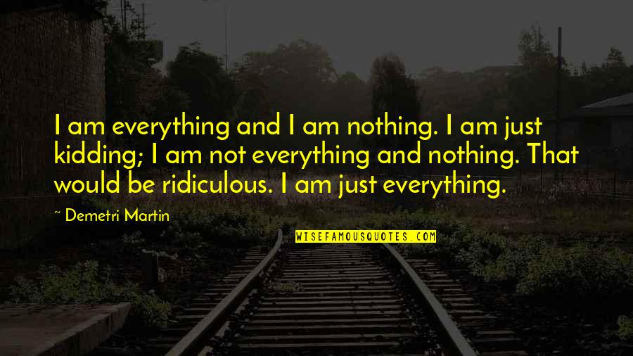 Joe Hockey Famous Quotes By Demetri Martin: I am everything and I am nothing. I