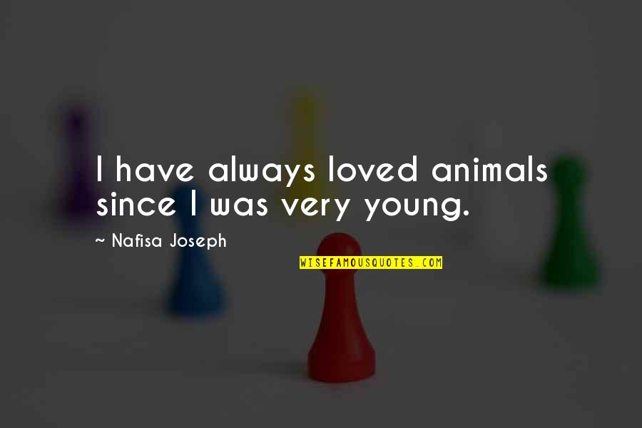 Joe Hockey Famous Quotes By Nafisa Joseph: I have always loved animals since I was