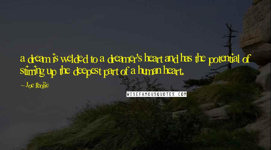 Joe Ibojie quotes: a dream is welded to a dreamer's heart and has the potential of stirring up the deepest part of a human heart. Joe Ibojie quotes: a dream is welded to a dreamer's heart and has the potential of stirring up the deepest part of a human heart.
