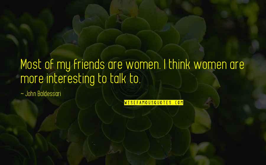 Joe In Their Eyes Were Watching God Quotes By John Baldessari: Most of my friends are women. I think