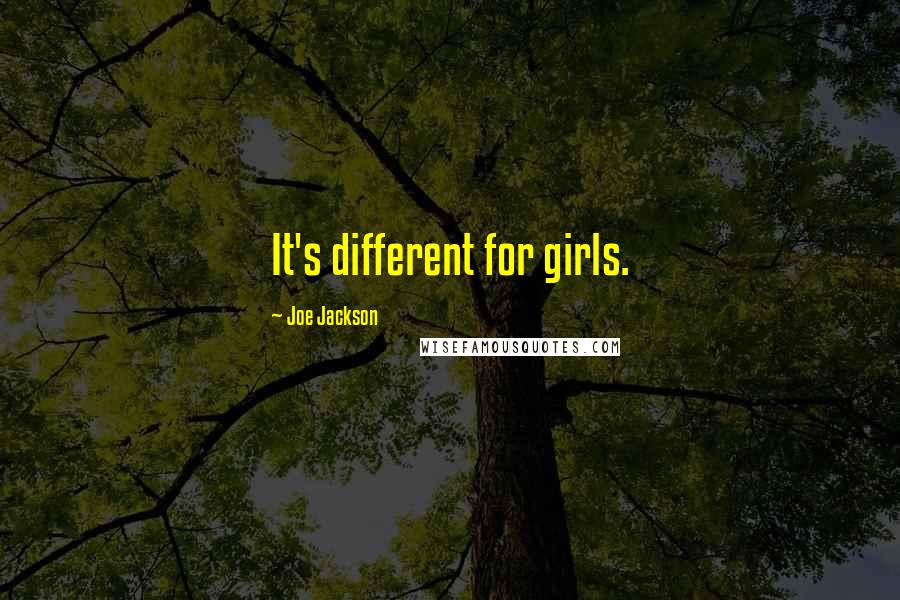 Joe Jackson quotes: It's different for girls.