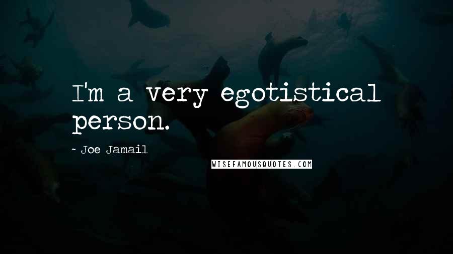 Joe Jamail quotes: I'm a very egotistical person.