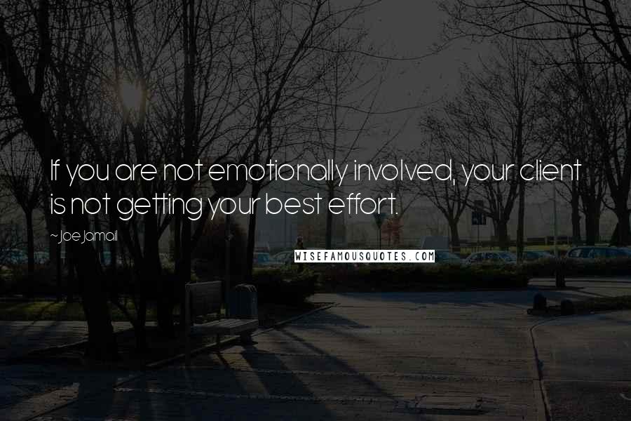 Joe Jamail quotes: If you are not emotionally involved, your client is not getting your best effort.