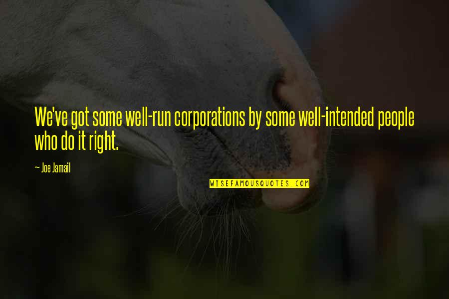 Joe Jamail Quotes By Joe Jamail: We've got some well-run corporations by some well-intended