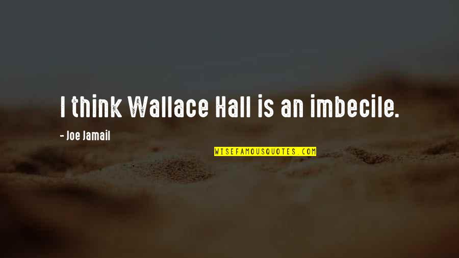 Joe Jamail Quotes By Joe Jamail: I think Wallace Hall is an imbecile.