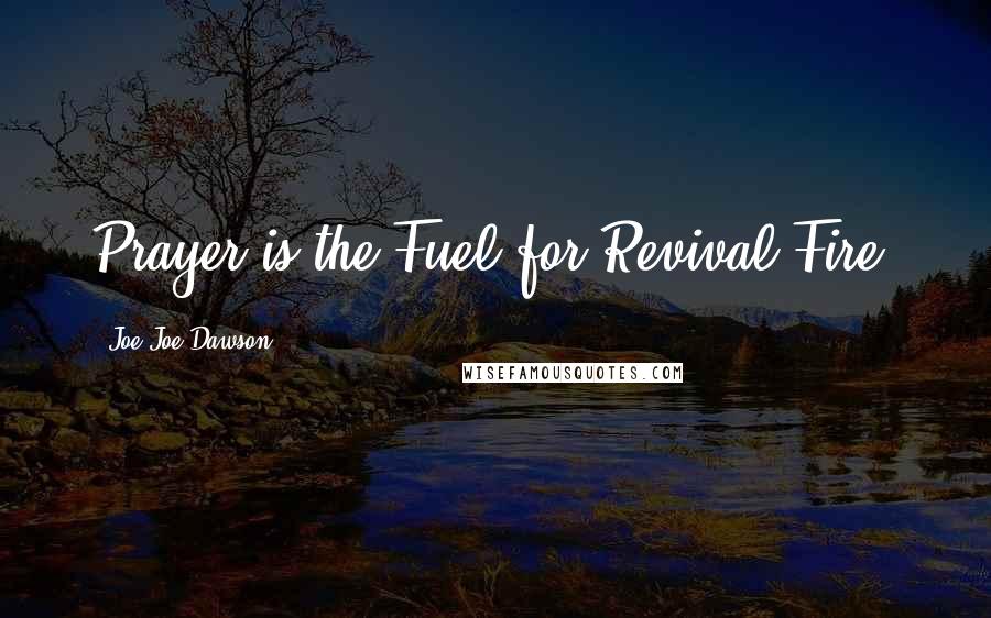 Joe Joe Dawson quotes: Prayer is the Fuel for Revival Fire!