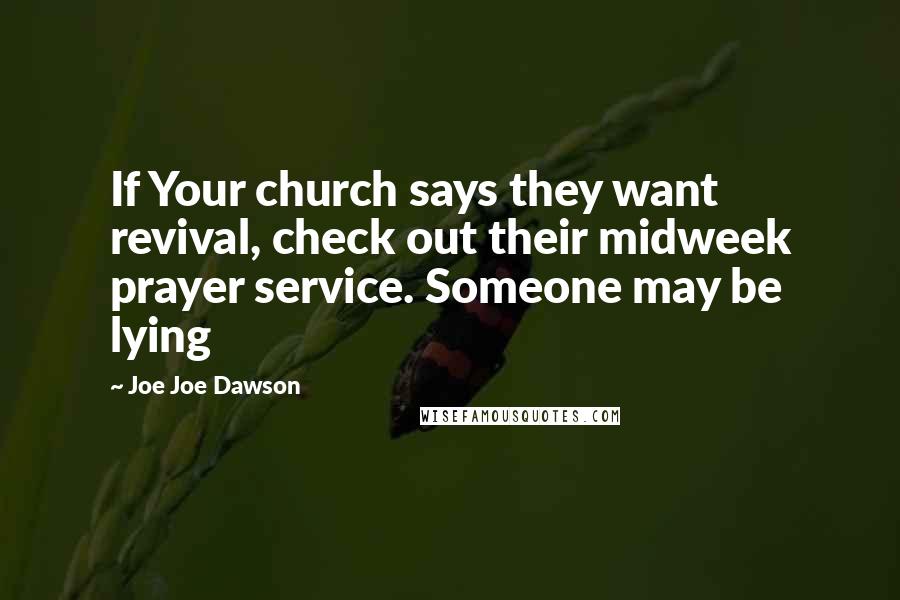 Joe Joe Dawson quotes: If Your church says they want revival, check out their midweek prayer service. Someone may be lying