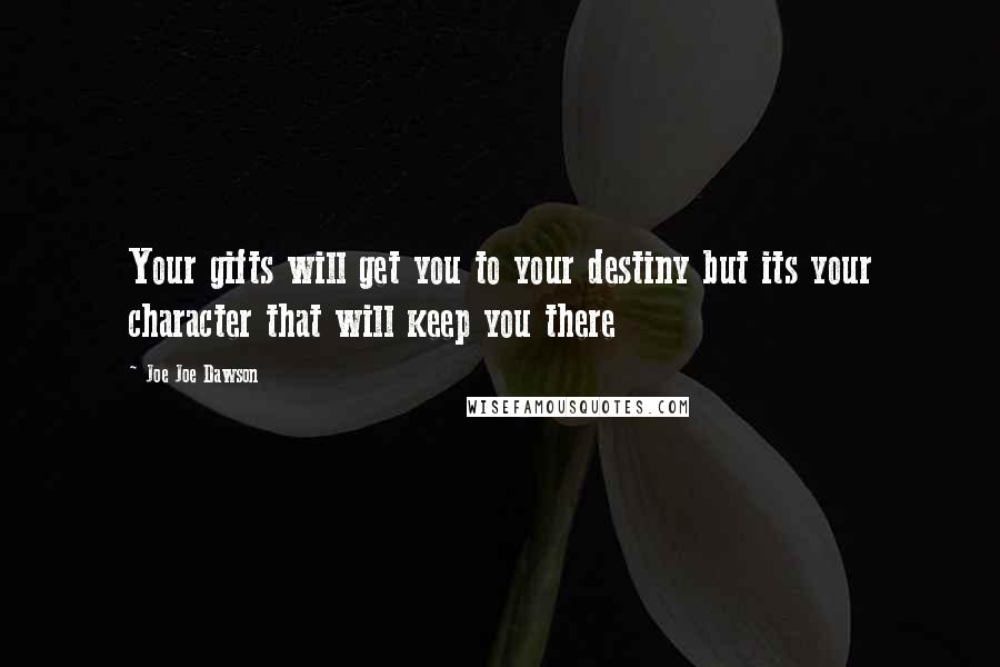 Joe Joe Dawson quotes: Your gifts will get you to your destiny but its your character that will keep you there