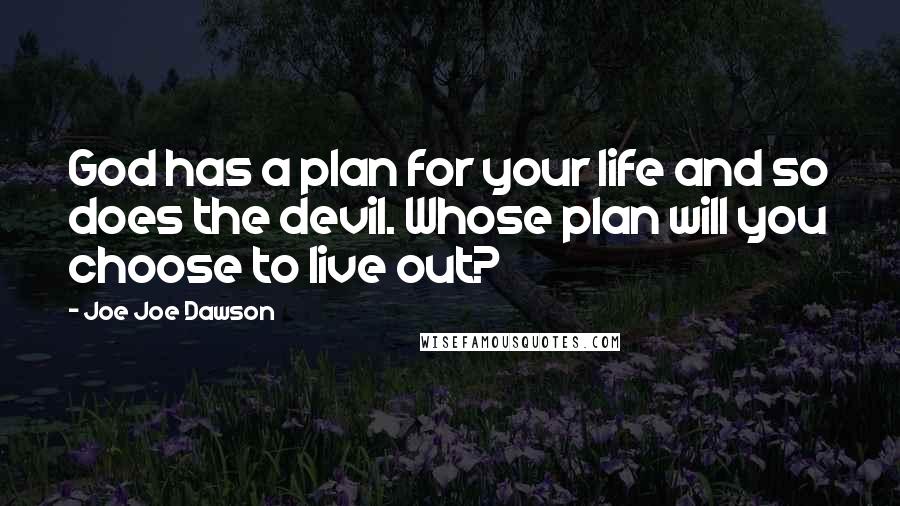 Joe Joe Dawson quotes: God has a plan for your life and so does the devil. Whose plan will you choose to live out?