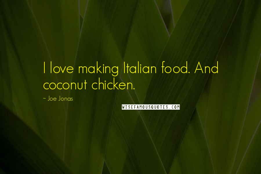 Joe Jonas quotes: I love making Italian food. And coconut chicken.