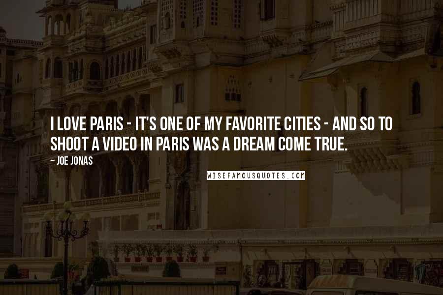 Joe Jonas quotes: I love Paris - it's one of my favorite cities - and so to shoot a video in Paris was a dream come true.