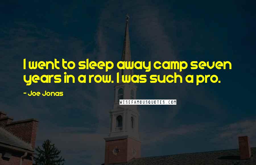 Joe Jonas quotes: I went to sleep away camp seven years in a row. I was such a pro.