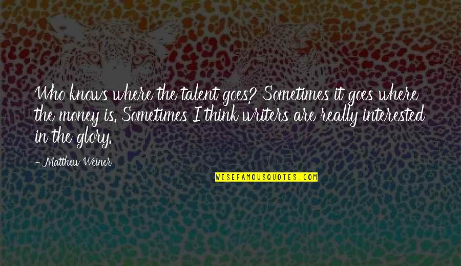 Joe Keller Key Quotes By Matthew Weiner: Who knows where the talent goes? Sometimes it Joe Keller Key Quotes By Matthew Weiner: Who knows where the talent goes? Sometimes it